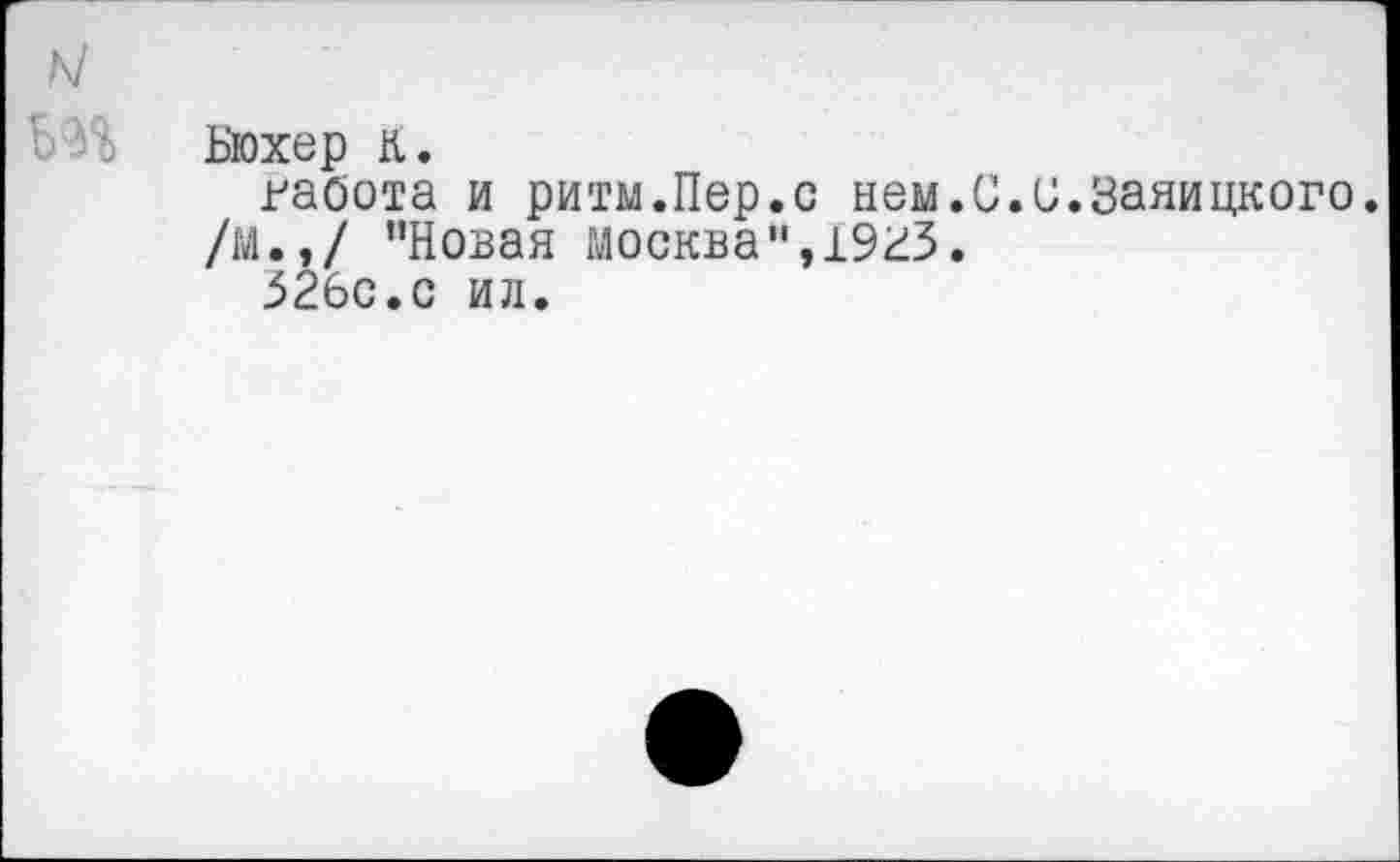 ﻿Бюхер К.
гаоота и ритм.Пер.с ыем.С.и.Заяицкого.
/М.,/ ’’Новая Москва", 1933.
326с.с ид.